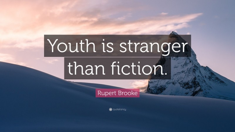 Rupert Brooke Quote: “Youth is stranger than fiction.”