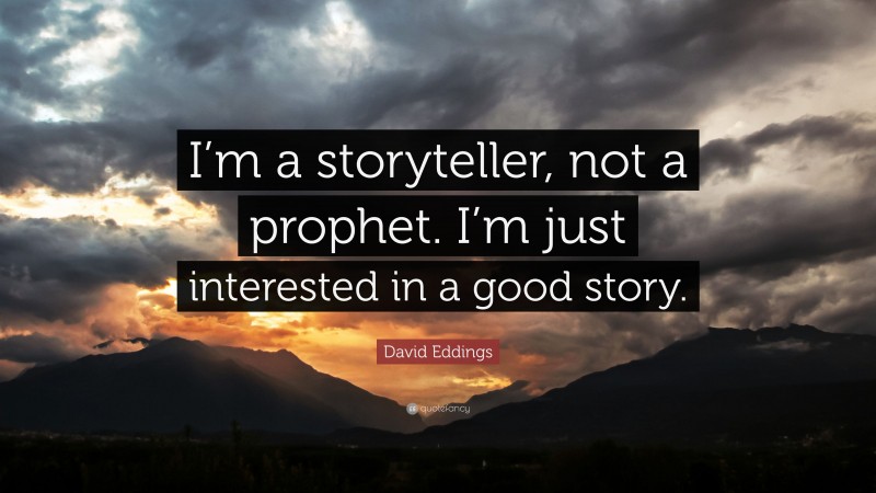 David Eddings Quote: “I’m a storyteller, not a prophet. I’m just interested in a good story.”