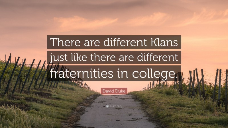 David Duke Quote: “There are different Klans just like there are different fraternities in college.”