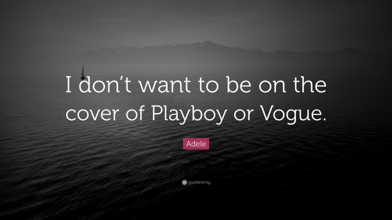 Adele Quote: “I don’t want to be on the cover of Playboy or Vogue.”