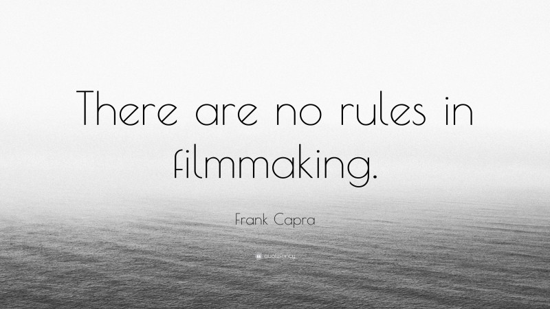 Frank Capra Quote: “There are no rules in filmmaking.”