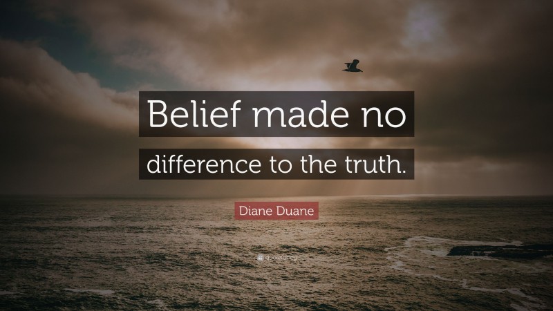 Diane Duane Quote: “Belief made no difference to the truth.”