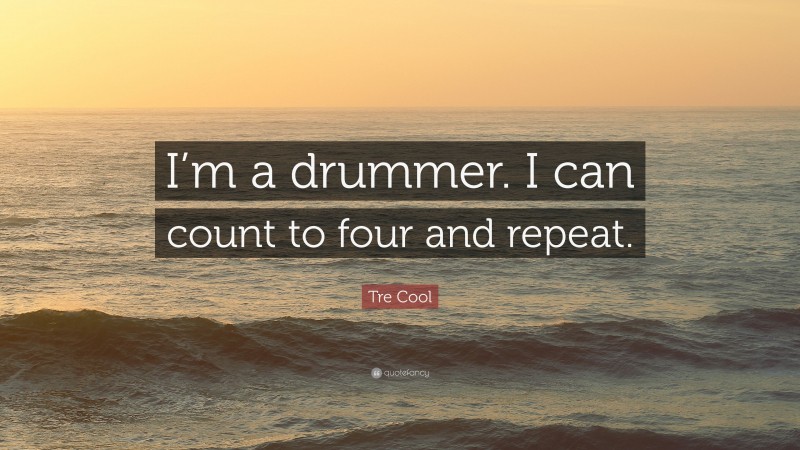Tre Cool Quote: “I’m a drummer. I can count to four and repeat.”