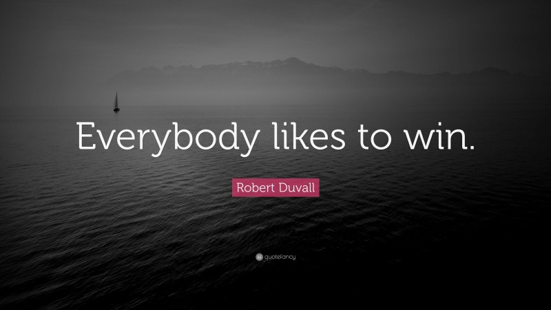 Robert Duvall Quote: “Everybody likes to win.”