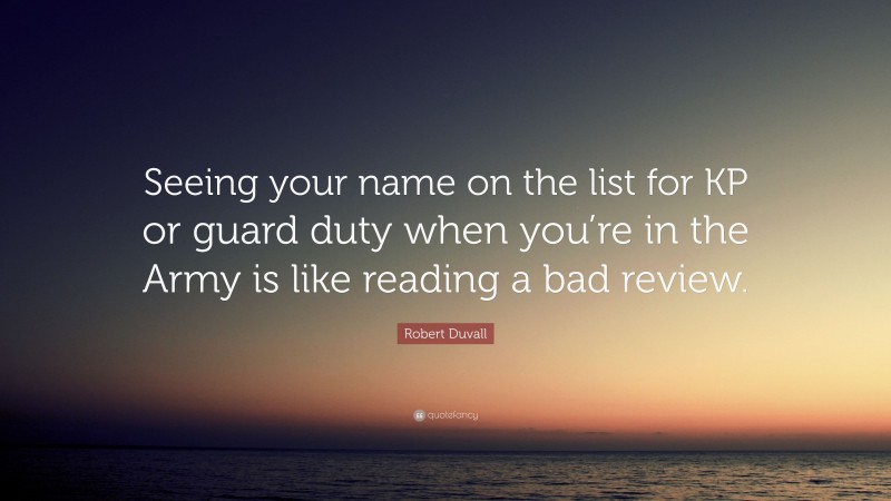 Robert Duvall Quote: “Seeing your name on the list for KP or guard duty when you’re in the Army is like reading a bad review.”