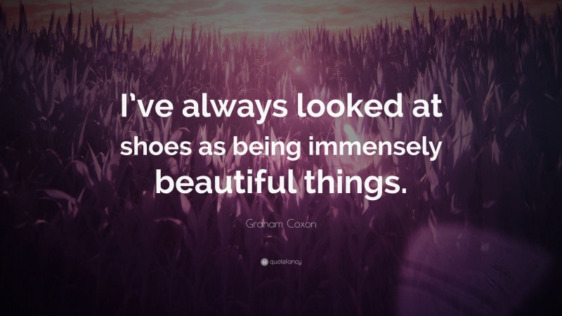 Graham Coxon Quote: “I’ve always looked at shoes as being immensely beautiful things.”