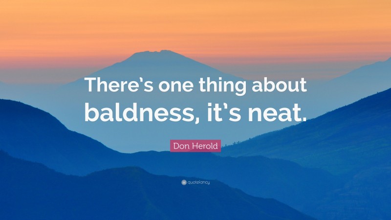 Don Herold Quote: “There’s one thing about baldness, it’s neat.”
