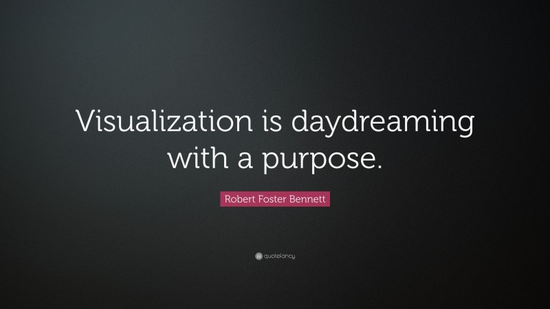 Robert Foster Bennett Quote: “Visualization is daydreaming with a purpose.”