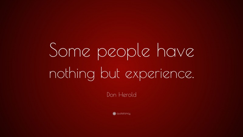 Don Herold Quote: “Some people have nothing but experience.”