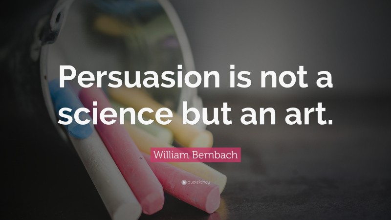 William Bernbach Quote: “Persuasion is not a science but an art.”