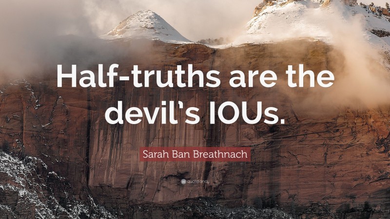 Sarah Ban Breathnach Quote: “Half-truths are the devil’s IOUs.”