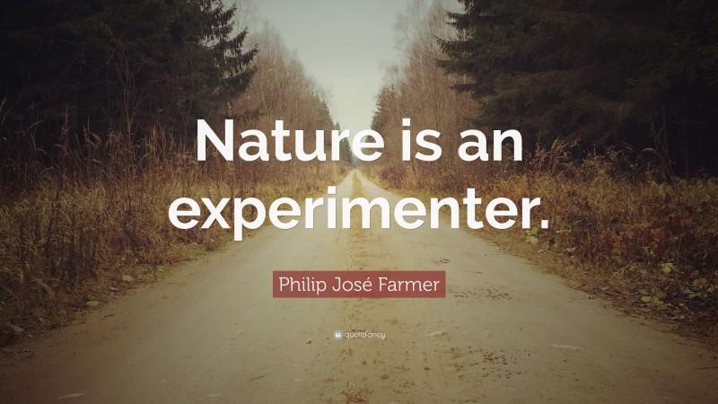 Philip José Farmer Quote: “Nature is an experimenter.”