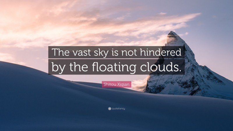 Shitou Xiqian Quote: “The vast sky is not hindered by the floating clouds.”
