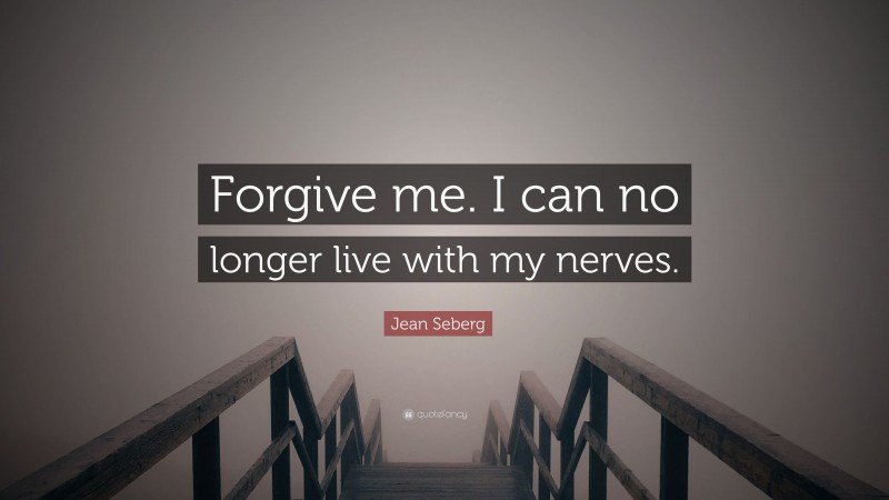 Jean Seberg Quote: “Forgive me. I can no longer live with my nerves.”
