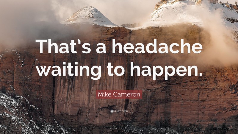 Mike Cameron Quote: “That’s a headache waiting to happen.”