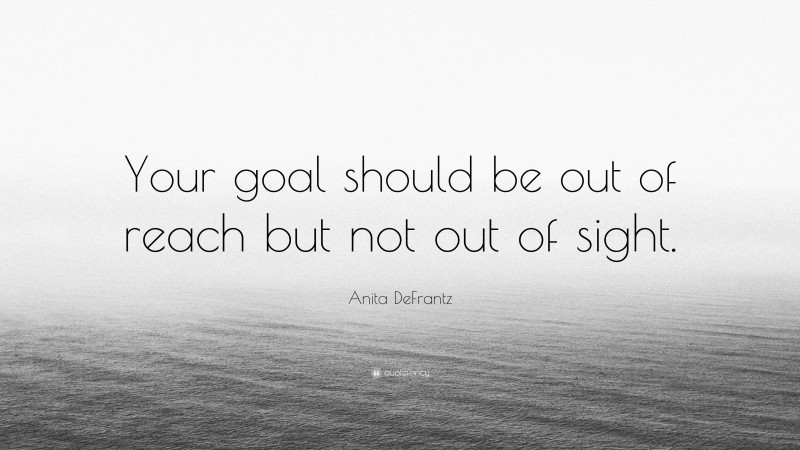 Anita DeFrantz Quote: “Your goal should be out of reach but not out of sight.”