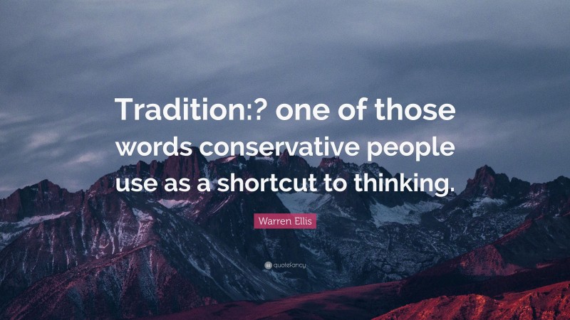 Warren Ellis Quote: “Tradition:? one of those words conservative people use as a shortcut to thinking.”