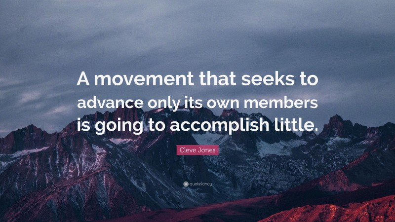 Cleve Jones Quote: “A movement that seeks to advance only its own members is going to accomplish little.”