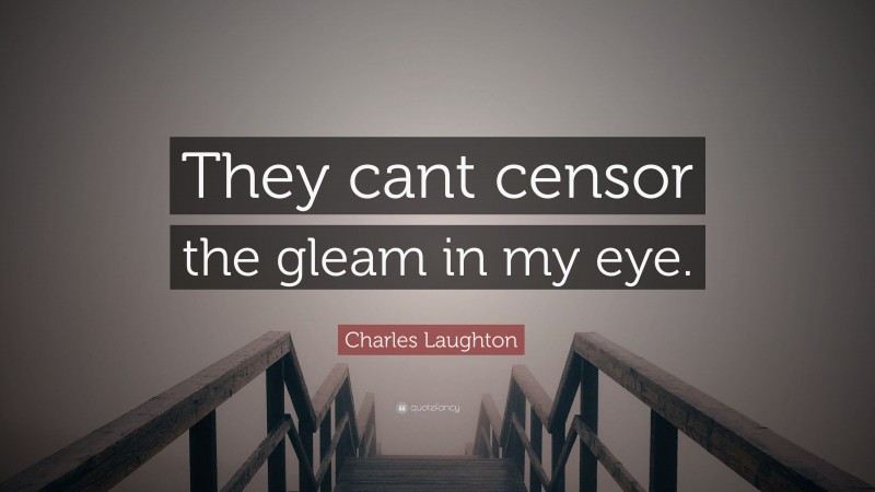 Charles Laughton Quote: “They cant censor the gleam in my eye.”