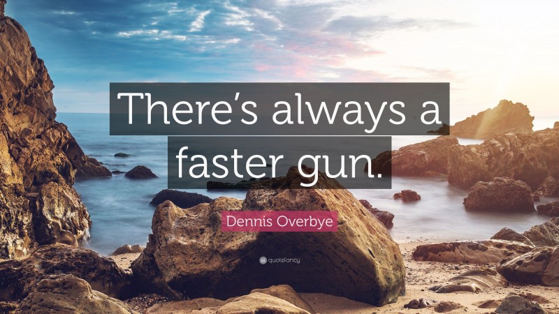 Dennis Overbye Quote: “There’s always a faster gun.”
