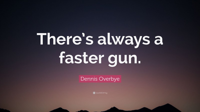 Dennis Overbye Quote: “There’s always a faster gun.”