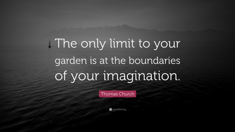Thomas Church Quote: “The only limit to your garden is at the boundaries of your imagination.”