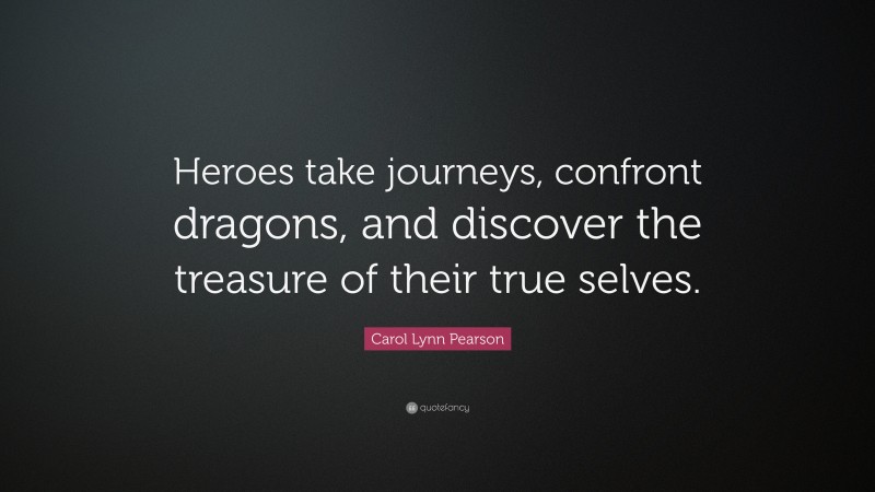 Carol Lynn Pearson Quote: “Heroes take journeys, confront dragons, and discover the treasure of their true selves.”