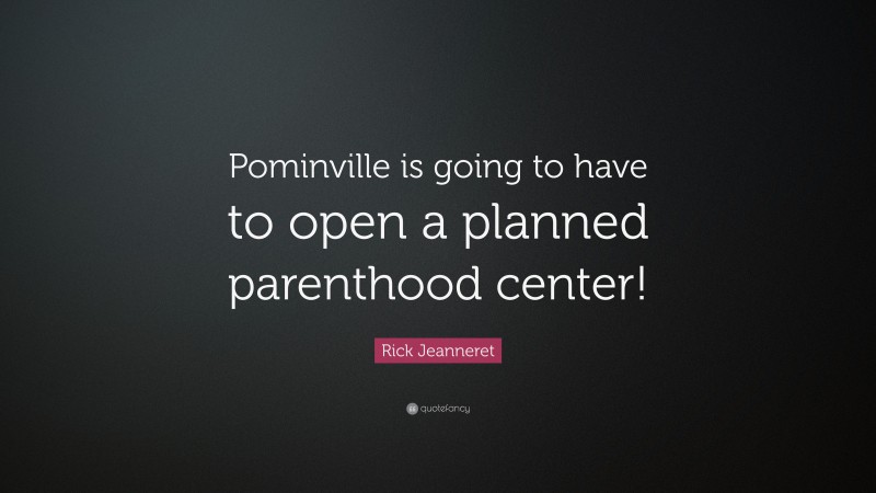Rick Jeanneret Quote: “Pominville is going to have to open a planned parenthood center!”