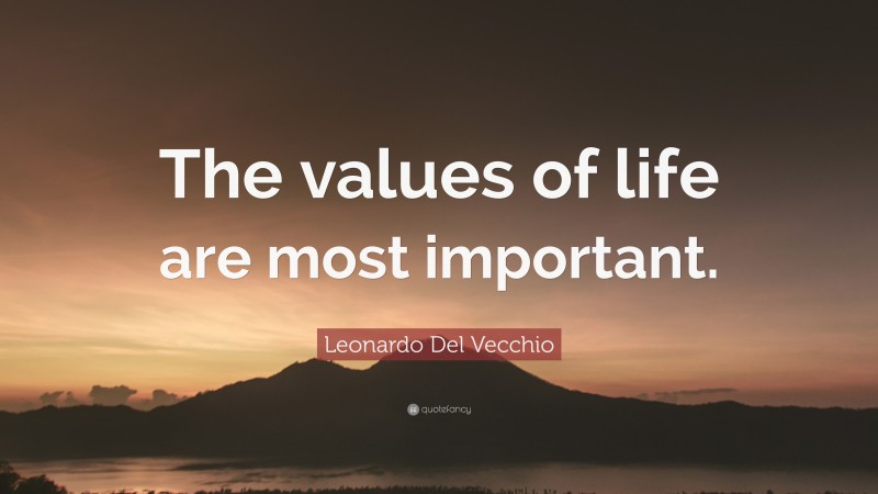 Leonardo Del Vecchio Quote: “The values of life are most important.”