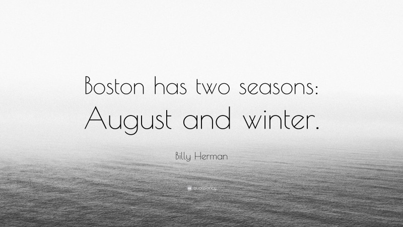 Billy Herman Quote: “Boston has two seasons: August and winter.”