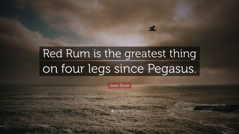 Jean Rook Quote: “Red Rum is the greatest thing on four legs since Pegasus.”