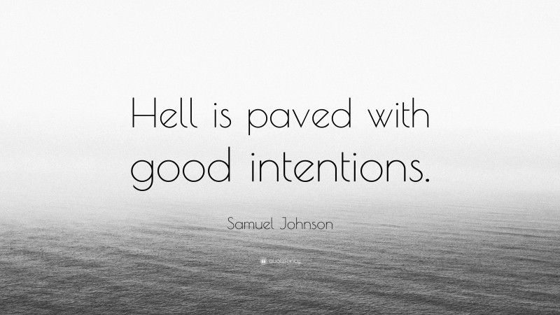 Samuel Johnson Quote: “Hell is paved with good intentions.”