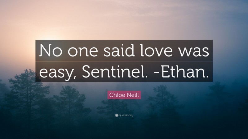 Chloe Neill Quote: “No one said love was easy, Sentinel. -Ethan.”