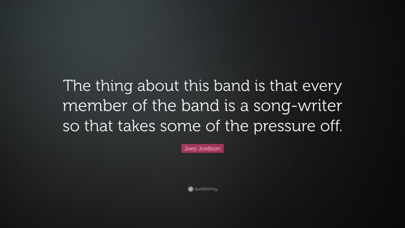 Joey Jordison Quote: “The thing about this band is that every member of the band is a song-writer so that takes some of the pressure off.”