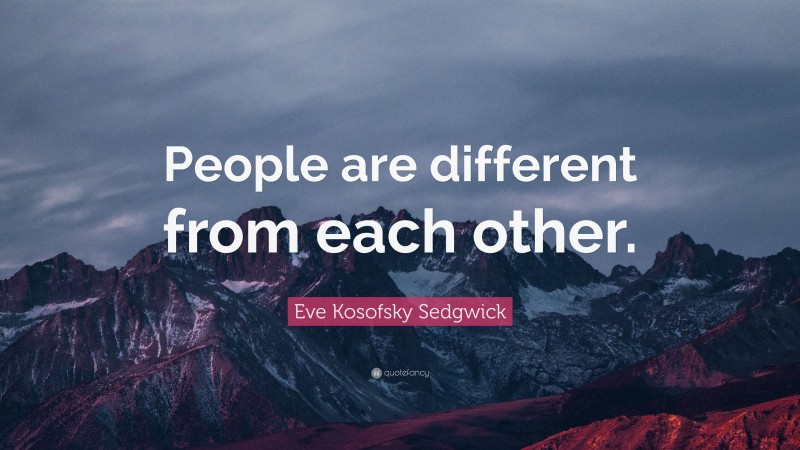 Eve Kosofsky Sedgwick Quote: “People are different from each other.”