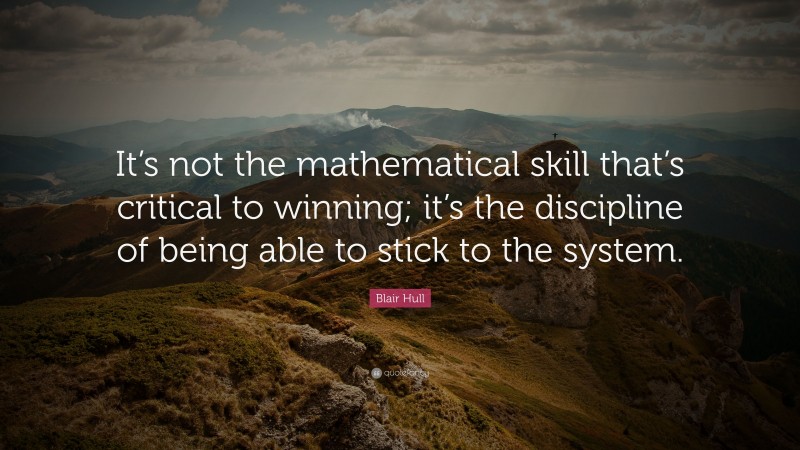Blair Hull Quote: “It’s not the mathematical skill that’s critical to winning; it’s the discipline of being able to stick to the system.”