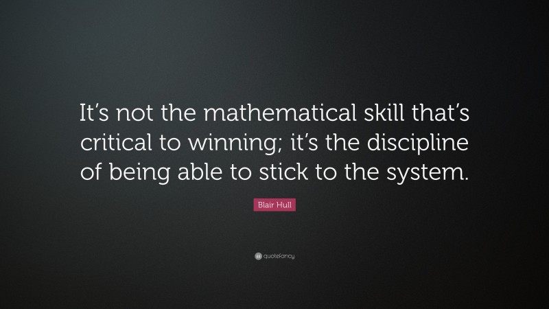 Blair Hull Quote: “It’s not the mathematical skill that’s critical to winning; it’s the discipline of being able to stick to the system.”