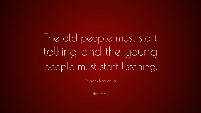 Thomas Banyacya Quote: “The old people must start talking and the young people must start listening.”