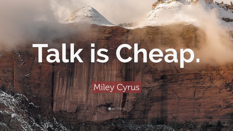 Miley Cyrus Quote: “Talk is Cheap.”