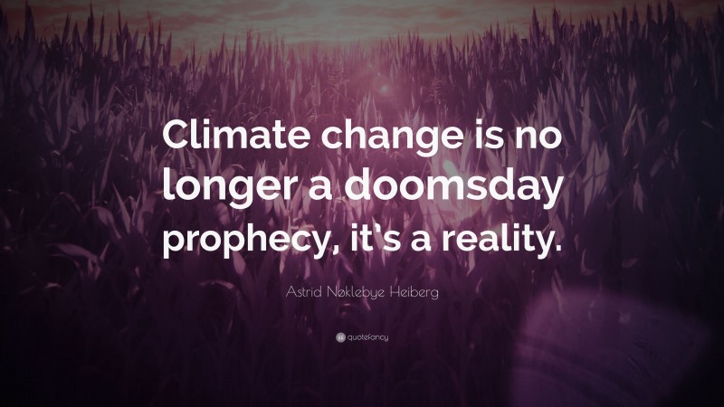 Astrid Nøklebye Heiberg Quote: “Climate change is no longer a doomsday prophecy, it’s a reality.”