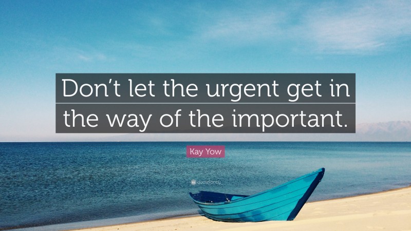 Kay Yow Quote: “Don’t let the urgent get in the way of the important.”