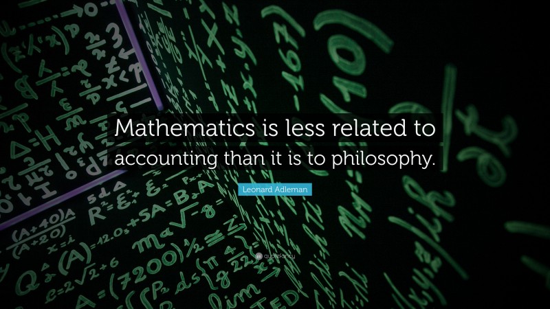 Leonard Adleman Quote: “Mathematics is less related to accounting than it is to philosophy.”