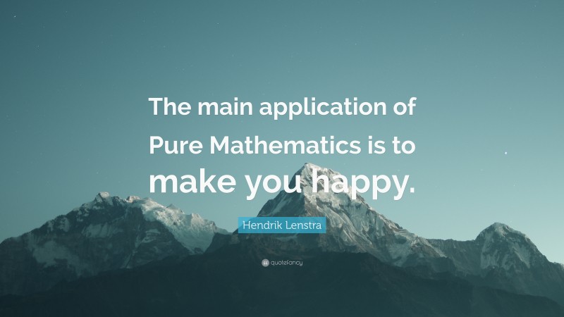 Hendrik Lenstra Quote: “The main application of Pure Mathematics is to make you happy.”
