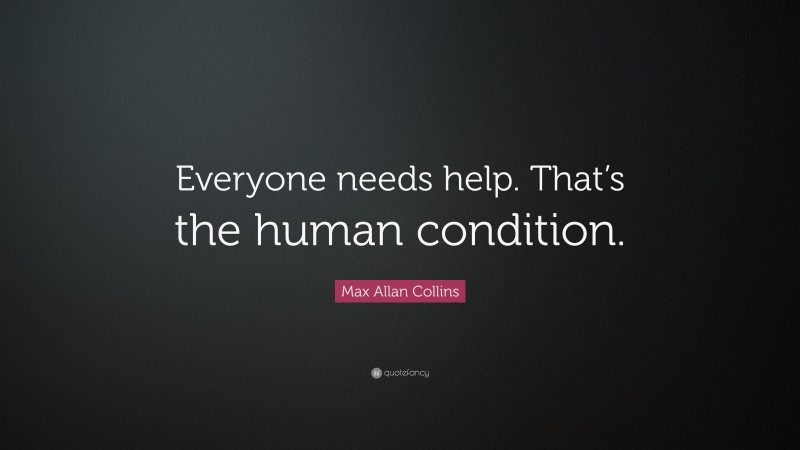 Max Allan Collins Quote: “Everyone needs help. That’s the human condition.”