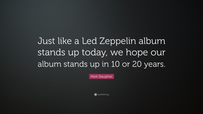 Mark Slaughter Quote: “Just like a Led Zeppelin album stands up today, we hope our album stands up in 10 or 20 years.”