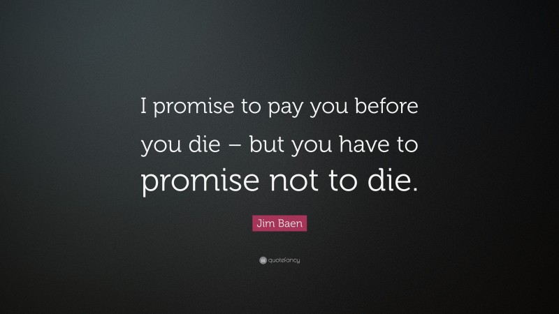 Jim Baen Quote: “I promise to pay you before you die – but you have to promise not to die.”