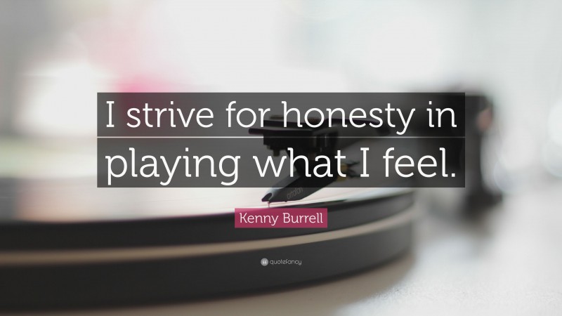Kenny Burrell Quote: “I strive for honesty in playing what I feel.”