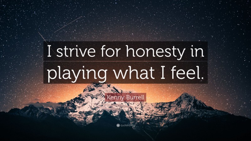Kenny Burrell Quote: “I strive for honesty in playing what I feel.”
