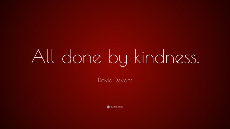 David Devant Quote: “All done by kindness.”