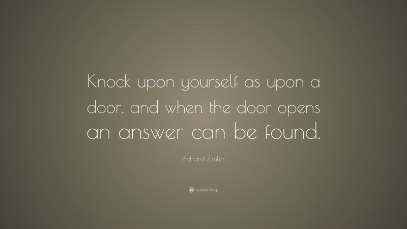 Richard Zimler Quote: “Knock upon yourself as upon a door, and when the door opens an answer can be found.”